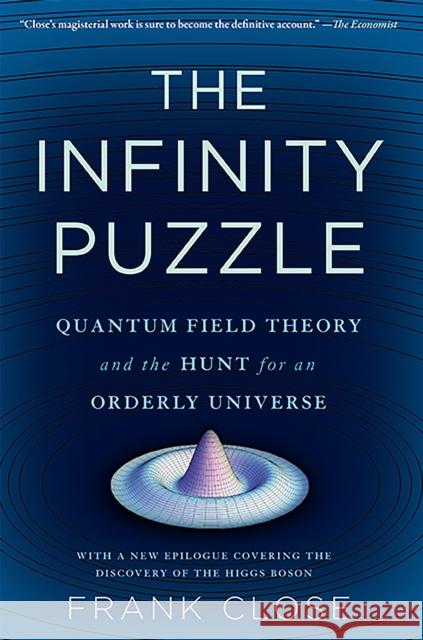 Infinity Puzzle: Quantum Field Theory and the Hunt for an Orderly Universe Close, Frank 9780465063826 Basic Books