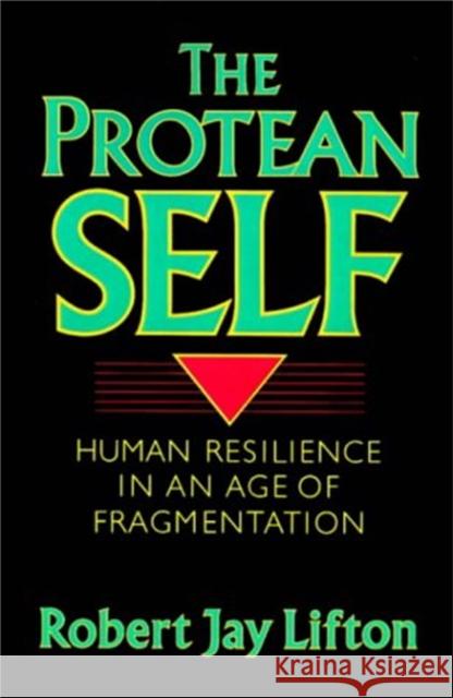 Protean Self: Human Resilience in an Age of Fragmentation Lifton, Robert Jay 9780465064212 Basic Books