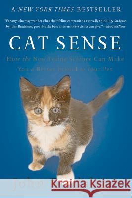 Cat Sense : How the New Feline Science Can Make You a Better Friend to Your Pet John Bradshaw 9780465064960 Basic Books (AZ)