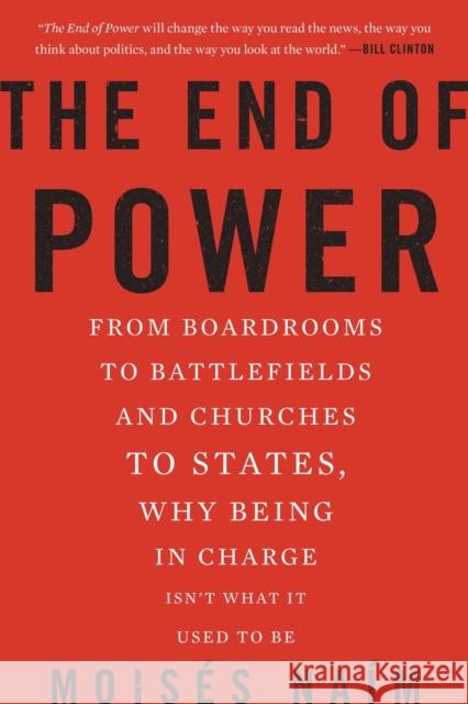The End of Power: From Boardrooms to Battlefields and Churches to States, Why Being in Charge Isn't What It Used to Be Naim, Moises 9780465065691