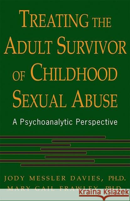 Treating the Adult Survivor of Childhood Sexual Abuse: A Psychoanalytic Perspective Jody Messler Davies Mary Gail Frawley 9780465066339