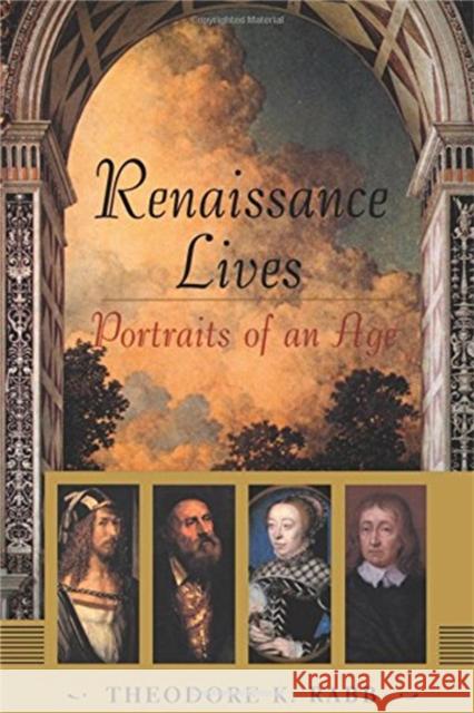 Renaissance Lives: Portraits of an Age Theodore K. Raab Theodore K. Rabb 9780465068005 Basic Books