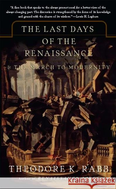 The Last Days of the Renaissance: & the March to Modernity Theodore K. Rabb 9780465068029 Perseus Books Group