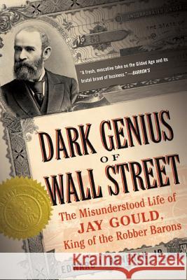 Dark Genius of Wall Street: The Misunderstood Life of Jay Gould, King of the Robber Barons Edward J., Jr. Renehan 9780465068869 Perseus Books Group
