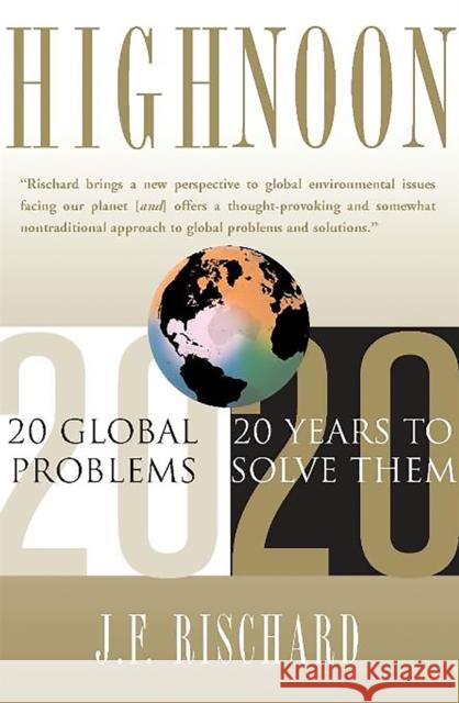 High Noon: 20 Global Problems, 20 Years to Solve Them Rischard, Jean-Francois 9780465070107 Basic Books