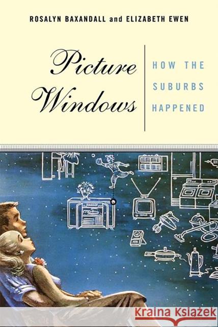 Picture Windows: How the Suburbs Happened Baxandall, Rosalyn 9780465070138 Basic Books