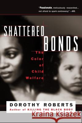 Shattered Bonds: The Color of Child Welfare Dorothy E. Roberts 9780465070596 Basic Books