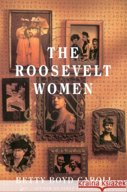 The Roosevelt Women: A Portrait in Five Generations Betty Boyd Caroli 9780465071340 Basic Books