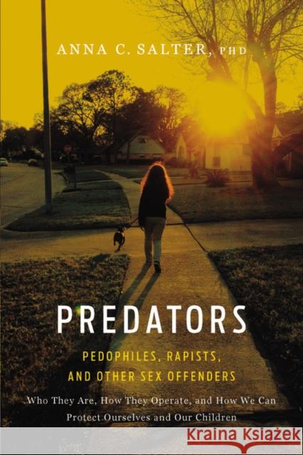 Predators : Pedophiles, Rapists, And Other Sex Offenders Anna C. Salter 9780465071739 Basic Books