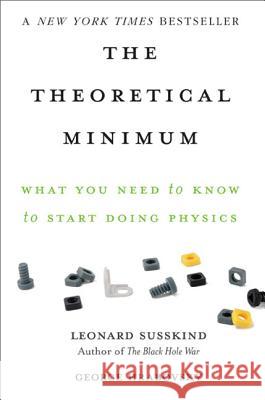 The Theoretical Minimum: What You Need to Know to Start Doing Physics George Hrabovsky, Leonard Susskind 9780465075683