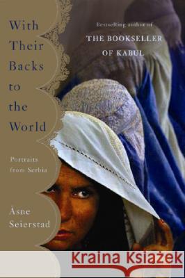 With Their Backs to the World: Portraits from Serbia Seierstad, Asne 9780465076024
