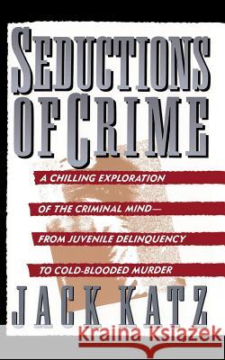 Seductions of Crime: Moral and Sensual Attractions in Doing Evil Jack Katz 9780465076161 Basic Books