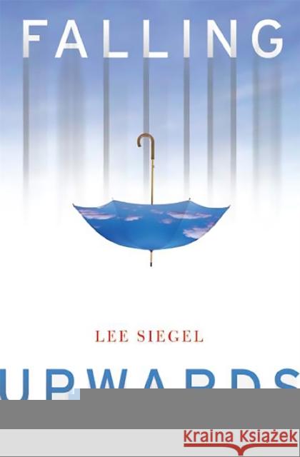 Falling Upwards: Essays in Defense of the Imagination Siegel, Lee 9780465078004