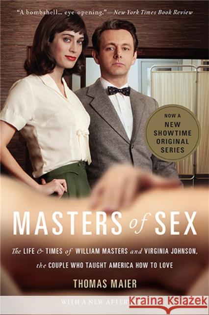 Masters of Sex (Media tie-in): The Life and Times of William Masters and Virginia Johnson, the Couple Who Taught America How to Love Thomas Maier 9780465079995 0