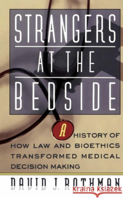 Strangers at the Bedside: A History of How Law and Bioethics Transformed Medical Decision Making Rothman, David J. 9780465082100