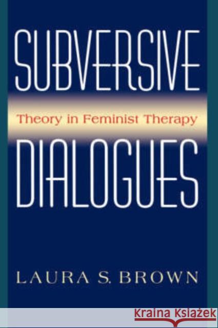 Subversive Dialogues: Theory in Feminist Therapy Laura S. Brown 9780465083213 Basic Books