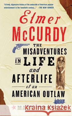 Elmer McCurdy: The Life and Afterlife of an American Outlaw Mark Svenvold 9780465083497 Basic Books