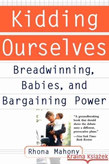 Kidding Ourselves: Breadwinning, Babies and Bargaining Power Rhona Mahony 9780465085941