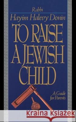 To Raise a Jewish Child: A Guide for Parents Hayim Halevy Donin 9780465086351 Basic Books
