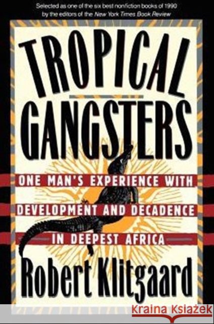 Tropical Gangsters: One Man's Experience with Development and Decadence in Deepest Africa Klitgaard, Robert 9780465087600 Basic Books