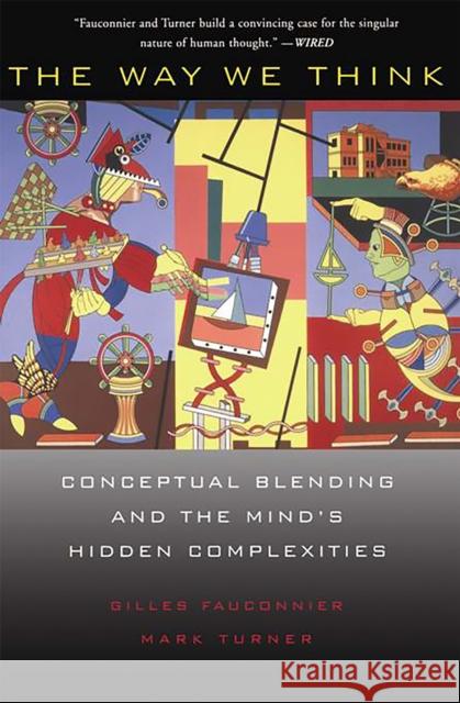 The Way We Think: Conceptual Blending and the Mind's Hidden Complexities Fauconnier, Gilles 9780465087860 Basic Books