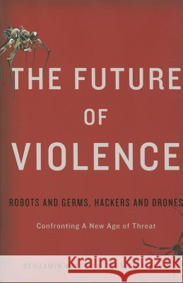 The Future of Violence: Robots and Germs, Hackers and Drones-Confronting a New Age of Threat Wittes, Benjamin 9780465089741