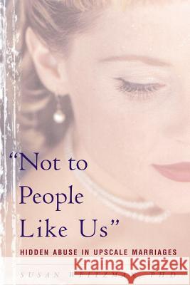 Not to People Like Us: Hidden Abuse in Upscale Marriages Susan Weitzman 9780465090747 Basic Books