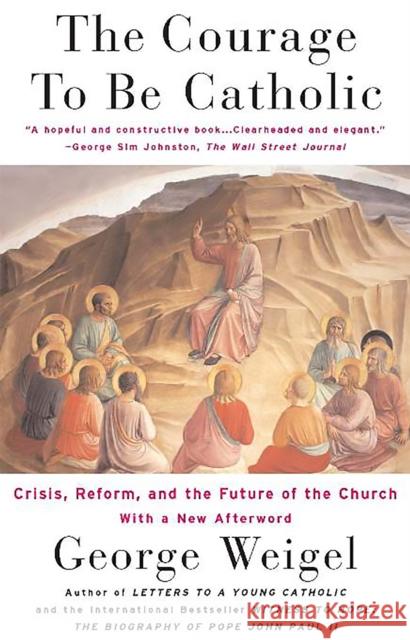 The Courage to Be Catholic: Crisis, Reform and the Future of the Church George Weigel George Weigel 9780465092611 Basic Books