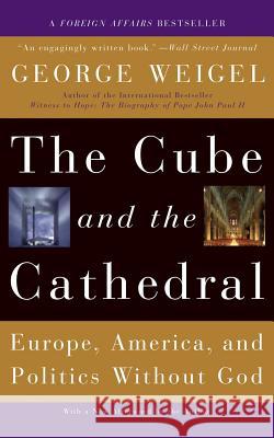 The Cube and the Cathedral: Europe, America, and Politics Without God George Weigel 9780465092680