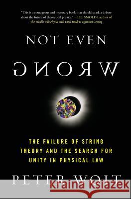 Not Even Wrong: The Failure of String Theory and the Search for Unity in Physical Law Peter Woit 9780465092765 Basic Books