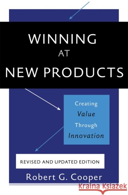 Winning at New Products, 5th Edition: Creating Value Through Innovation Robert Cooper 9780465093328