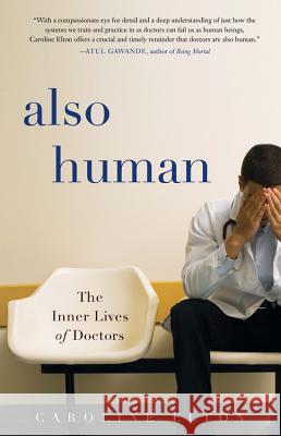 Also Human: The Inner Lives of Doctors Caroline Elton 9780465093731 Basic Books