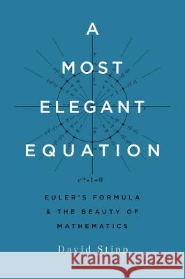 A Most Elegant Equation: Euler's Formula and the Beauty of Mathematics David Stipp 9780465093779 Basic Books