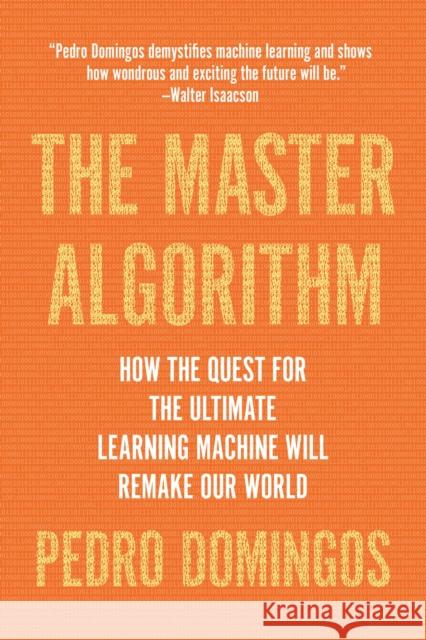 The Master Algorithm: How the Quest for the Ultimate Learning Machine Will Remake Our World Domingos, Pedro 9780465094271 Basic Books