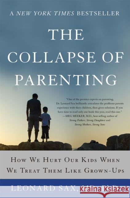 The Collapse of Parenting: How We Hurt Our Kids When We Treat Them Like Grown-Ups Leonard Sax 9780465094288