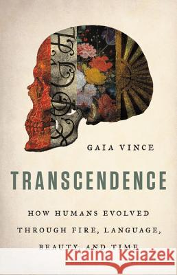 Transcendence: How Humans Evolved Through Fire, Language, Beauty, and Time Gaia Vince 9780465094905