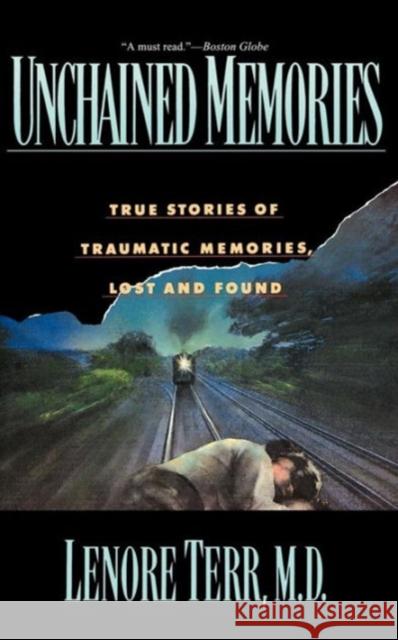 Unchained Memories: True Stories of Traumatic Memories Lost and Found Terr, Lenore 9780465095391