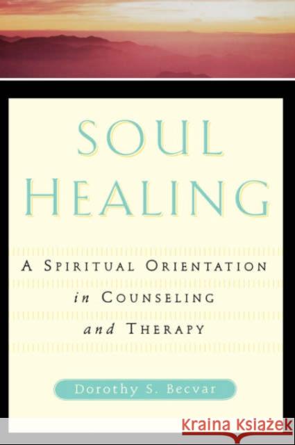 Soul Healing: A Spiritual Orientation in Counseling and Therapy Becvar, Dorothy S. 9780465095520 Basic Books