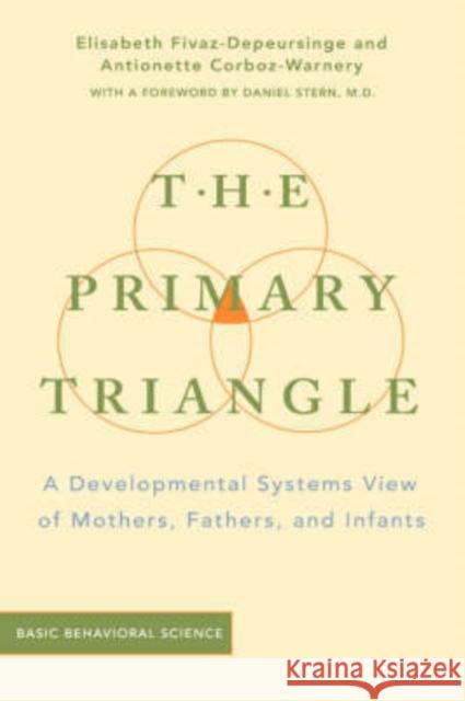 The Primary Triangle: A Developmental Systems View of Fathers, Mothers, and Infants Fivaz-Depeursinge, Elisabeth 9780465095827