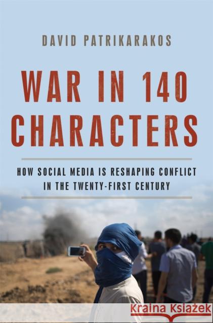 War in 140 Characters: How Social Media Is Reshaping Conflict in the Twenty-First Century Patrikarakos, David 9780465096145 Basic Books