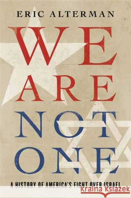 We Are Not One: A History of America's Fight Over Israel Eric Alterman 9780465096312 Basic Books