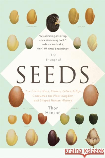 The Triumph of Seeds: How Grains, Nuts, Kernels, Pulses, and Pips Conquered the Plant Kingdom and Shaped Human History Thor Hanson 9780465097401