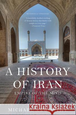 A History of Iran: Empire of the Mind Michael Axworthy 9780465098767 Basic Books (AZ)