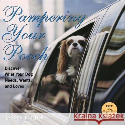 Pampering Your Pooch: Discover What Your Dog Needs, Wants, and Loves [With I'm a Pampered Pooch Bandana] Rich, Jason R. 9780470009222