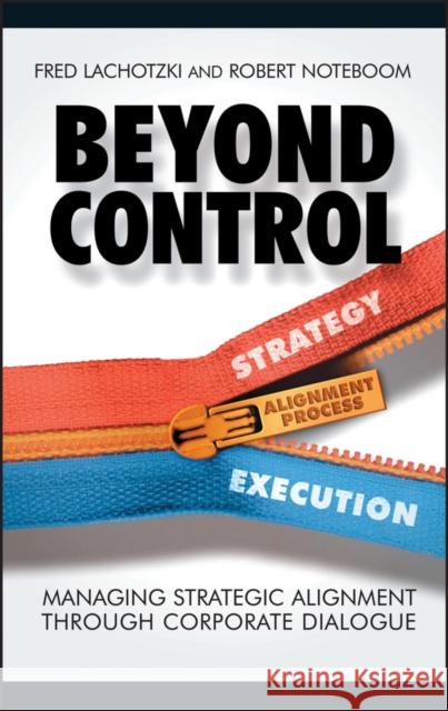 Beyond Control: Managing Strategic Alignment Through Corporate Dialogue Lachotzki, Fred 9780470011522 John Wiley & Sons
