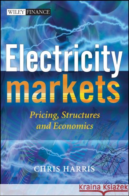 Electricity Markets: Pricing, Structures and Economics Harris, Chris 9780470011584