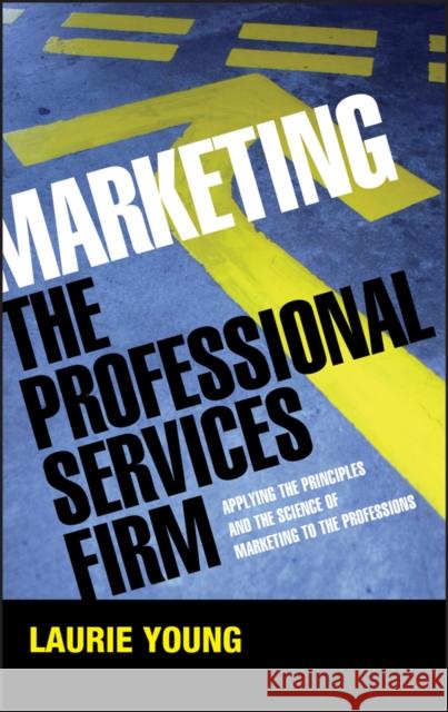 Marketing the Professional Services Firm Young, Laurie 9780470011737