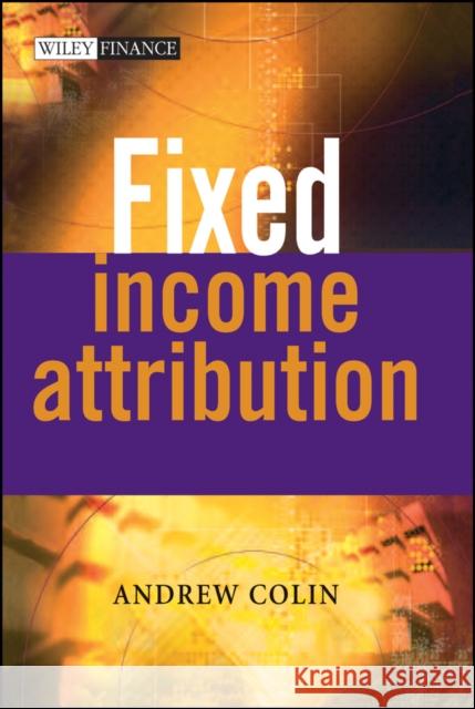 Fixed Income Attribution Andrew Colin 9780470011751 John Wiley & Sons