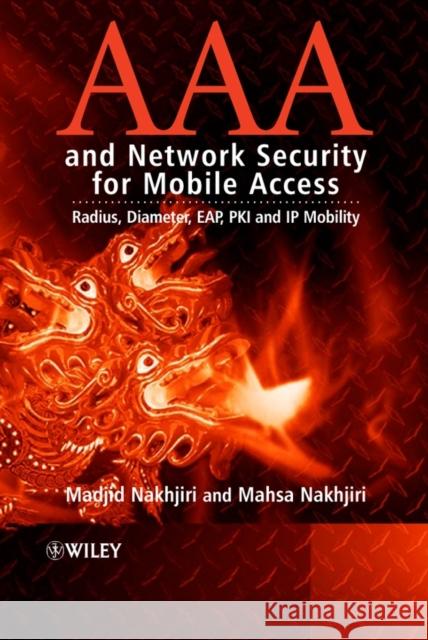 AAA and Network Security for Mobile Access : Radius, Diameter, EAP, PKI and IP Mobility Madjid Nakhjiri Mahsa Nakhjiri 9780470011942 