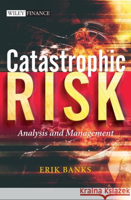 Catastrophic Risk: Analysis and Management Banks, Erik 9780470012369 John Wiley & Sons